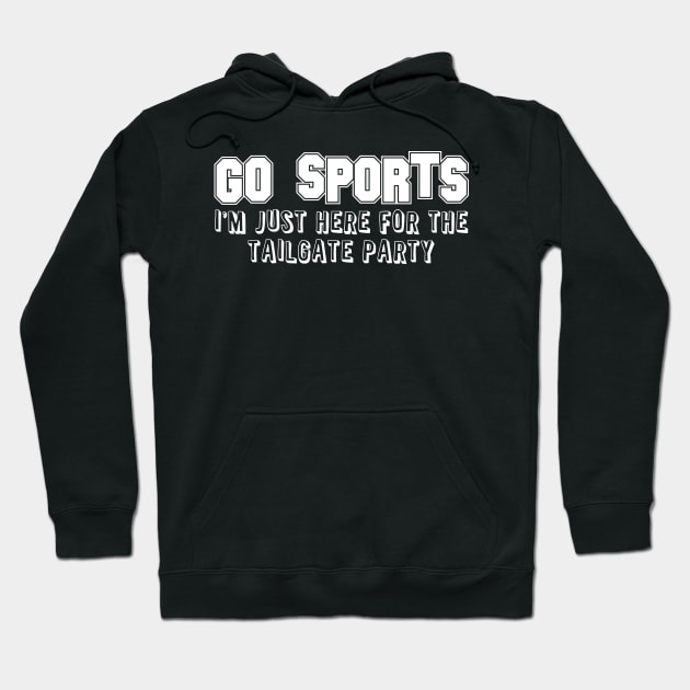 'Go Sports I'm Just Here for the Tailgate Party' Sport Hoodie by ourwackyhome